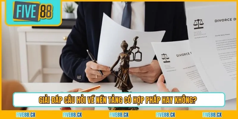 Giải đáp câu hỏi về nền tảng có hợp pháp hay không?